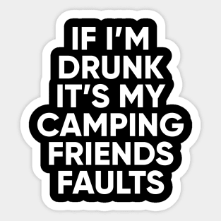 If I'm drunk It's my camping friends faults Sticker